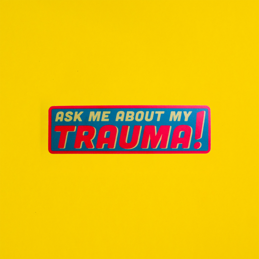 ASK ME ABOUT MY TRAUMA STICKER